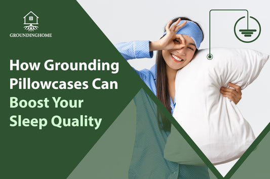 How Grounding Pillowcases Can Boost Your Sleep Quality